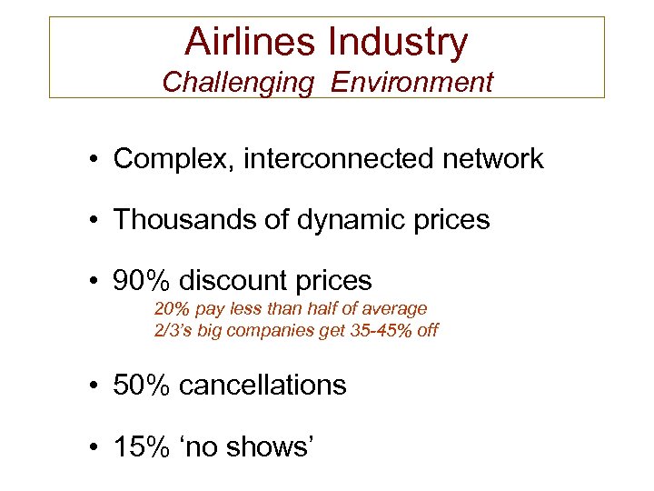 Airlines Industry Challenging Environment • Complex, interconnected network • Thousands of dynamic prices •