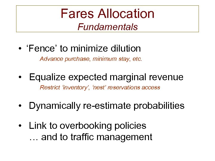 Fares Allocation Fundamentals • ‘Fence’ to minimize dilution Advance purchase, minimum stay, etc. •