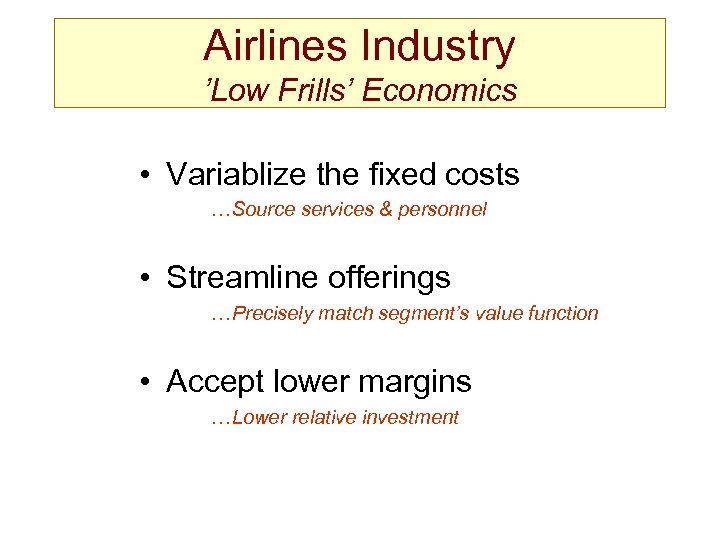 Airlines Industry ’Low Frills’ Economics • Variablize the fixed costs …Source services & personnel