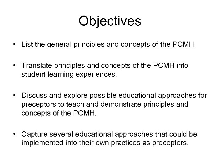 Objectives • List the general principles and concepts of the PCMH. • Translate principles