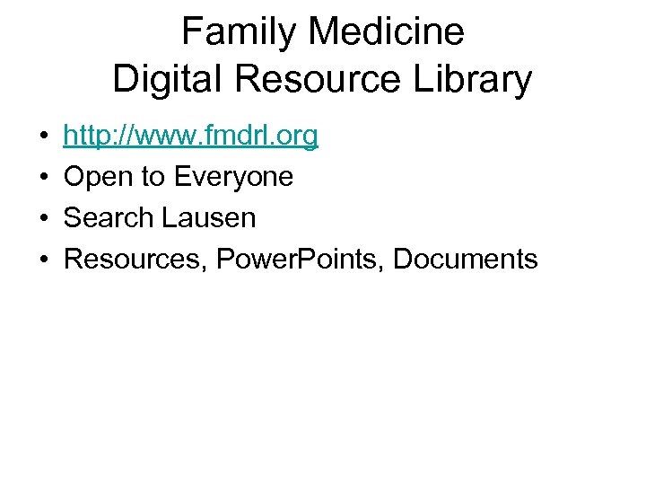 Family Medicine Digital Resource Library • • http: //www. fmdrl. org Open to Everyone