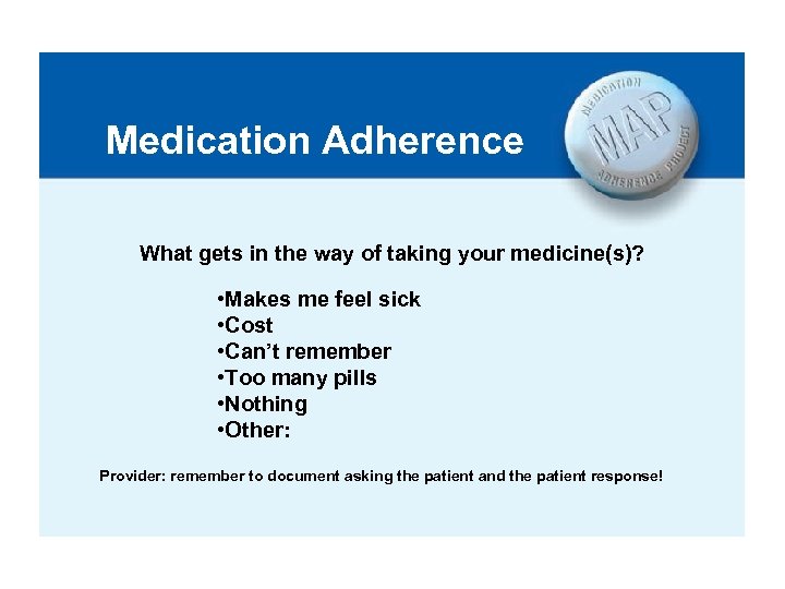 Medication Adherence What gets in the way of taking your medicine(s)? • Makes me