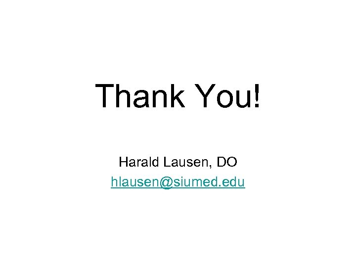 Thank You! Harald Lausen, DO hlausen@siumed. edu 
