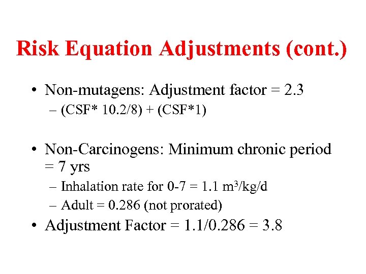 Risk Equation Adjustments (cont. ) • Non-mutagens: Adjustment factor = 2. 3 – (CSF*