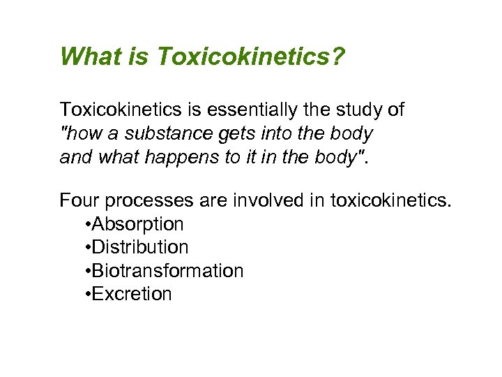 What is Toxicokinetics? Toxicokinetics is essentially the study of "how a substance gets into