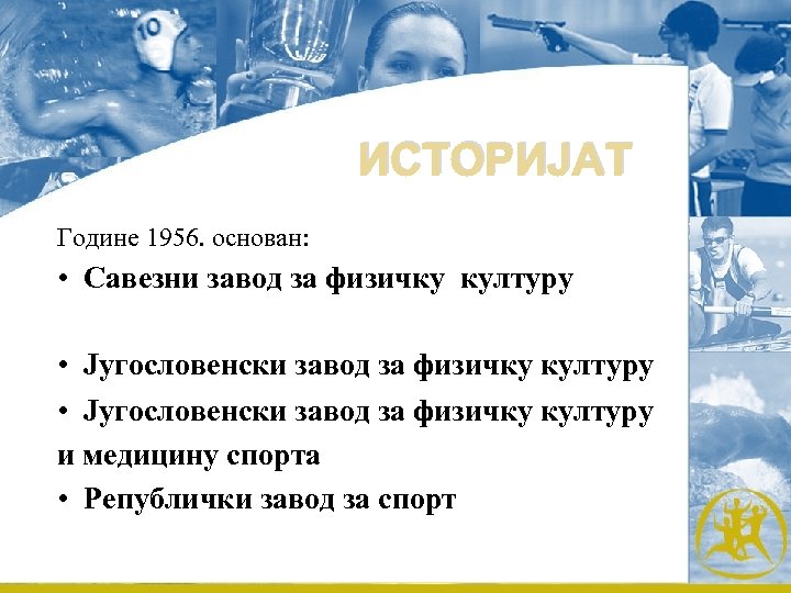 ИСТОРИЈАТ Године 1956. основан: • Савезни завод за физичку културу • Југословенски завод за