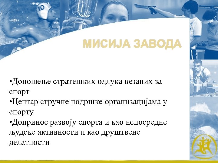 МИСИЈА ЗАВОДА • Доношење стратешких одлука везаних за спорт • Центар стручне подршке организацијама