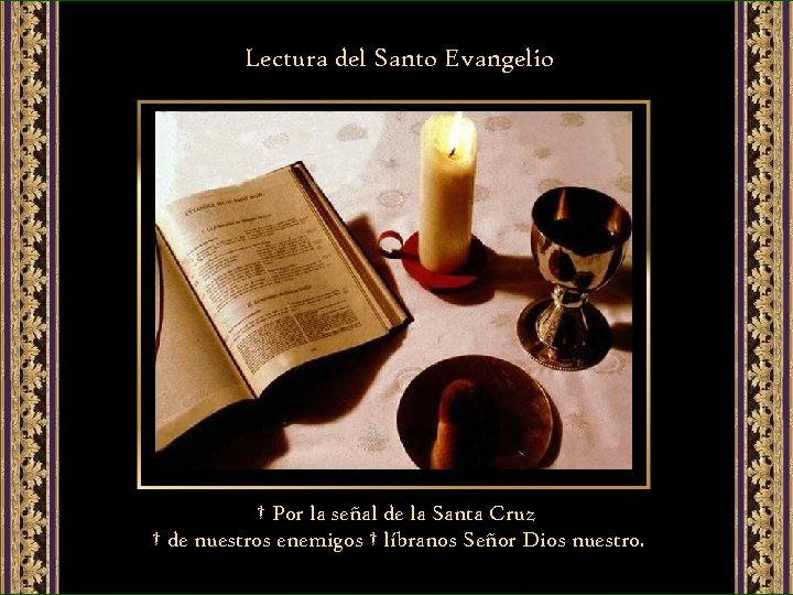 Lectura del Santo Evangelio † Por la señal de la Santa Cruz † de
