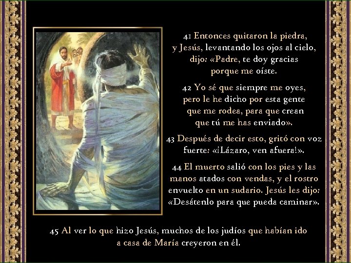 41 Entonces quitaron la piedra, y Jesús, levantando los ojos al cielo, dijo: «Padre,