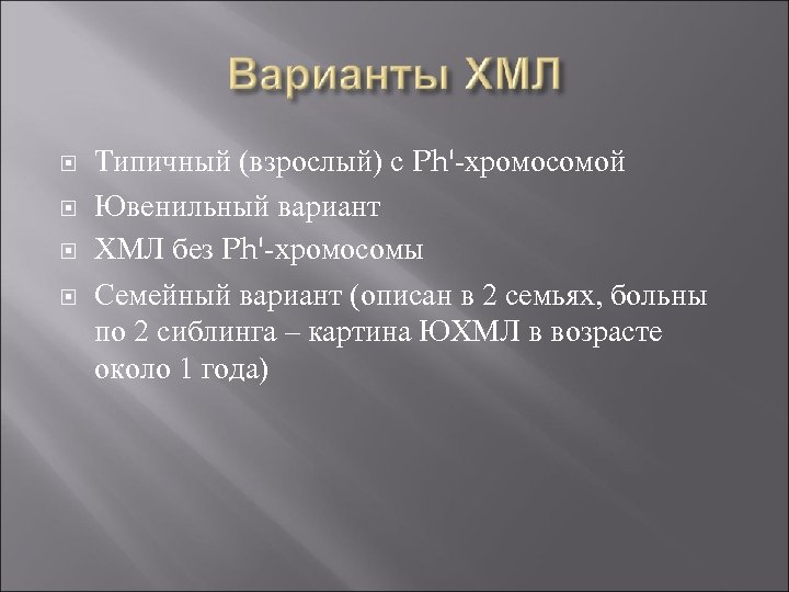  Типичный (взрослый) с Ph'-хромосомой Ювенильный вариант ХМЛ без Ph'-хромосомы Семейный вариант (описан в