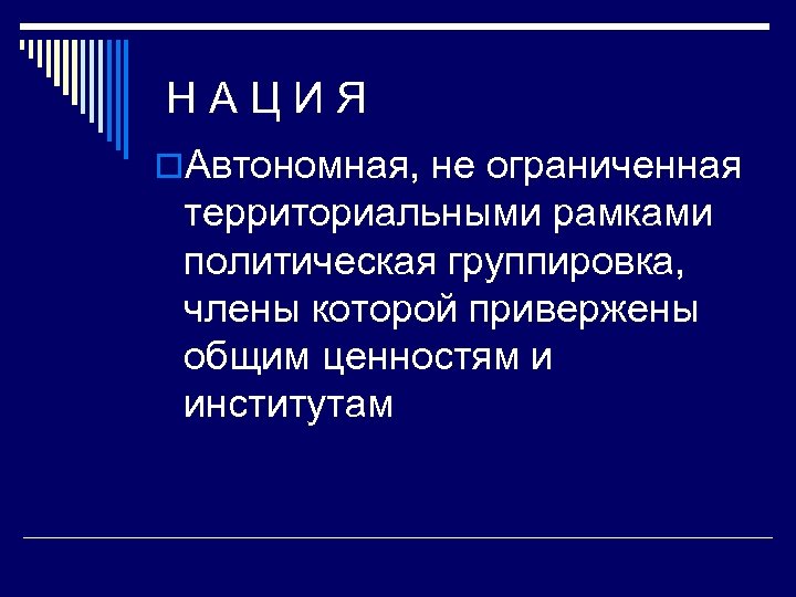 НАЦИЯ o. Автономная, не ограниченная территориальными рамками политическая группировка, члены которой привержены общим ценностям