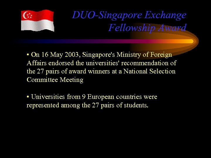 DUO-Singapore Exchange Fellowship Award • On 16 May 2003, Singapore's Ministry of Foreign Affairs