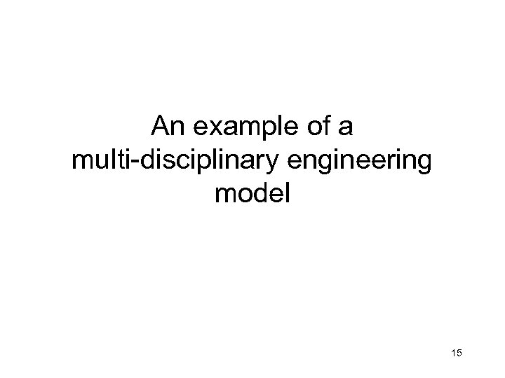 An example of a multi-disciplinary engineering model 15 