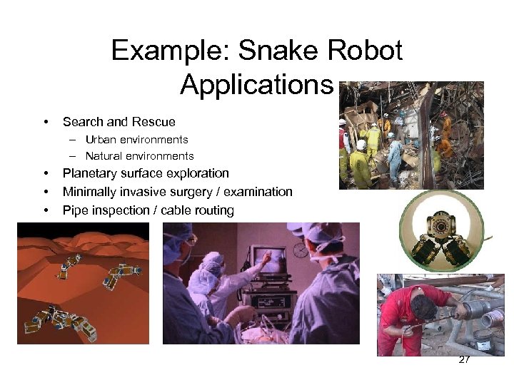 Example: Snake Robot Applications • Search and Rescue – Urban environments – Natural environments