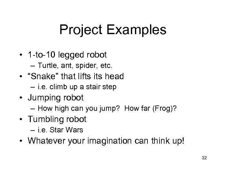 Project Examples • 1 -to-10 legged robot – Turtle, ant, spider, etc. • “Snake”