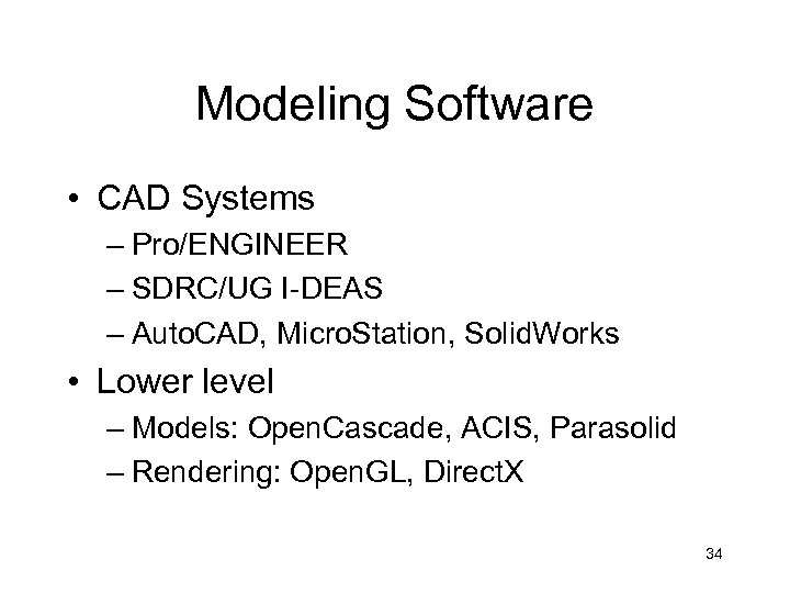 Modeling Software • CAD Systems – Pro/ENGINEER – SDRC/UG I-DEAS – Auto. CAD, Micro.