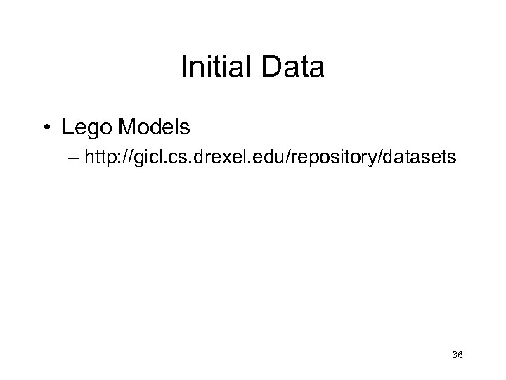 Initial Data • Lego Models – http: //gicl. cs. drexel. edu/repository/datasets 36 