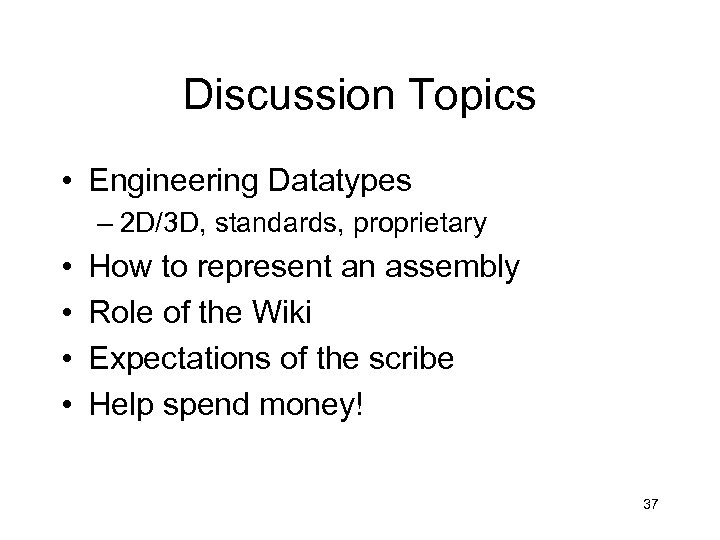 Discussion Topics • Engineering Datatypes – 2 D/3 D, standards, proprietary • • How