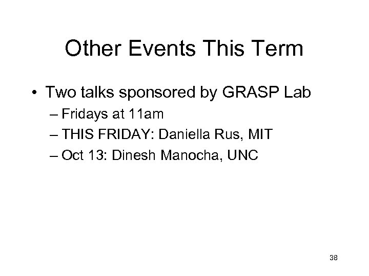 Other Events This Term • Two talks sponsored by GRASP Lab – Fridays at
