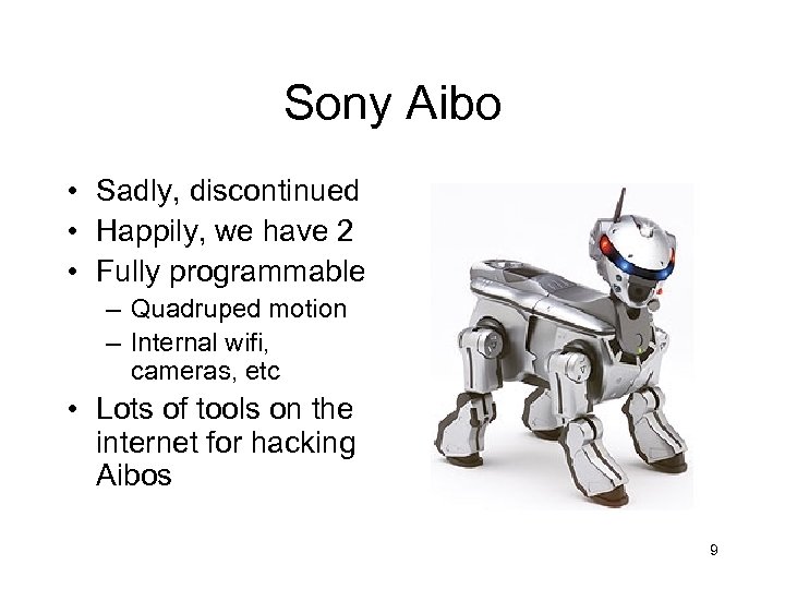 Sony Aibo • Sadly, discontinued • Happily, we have 2 • Fully programmable –