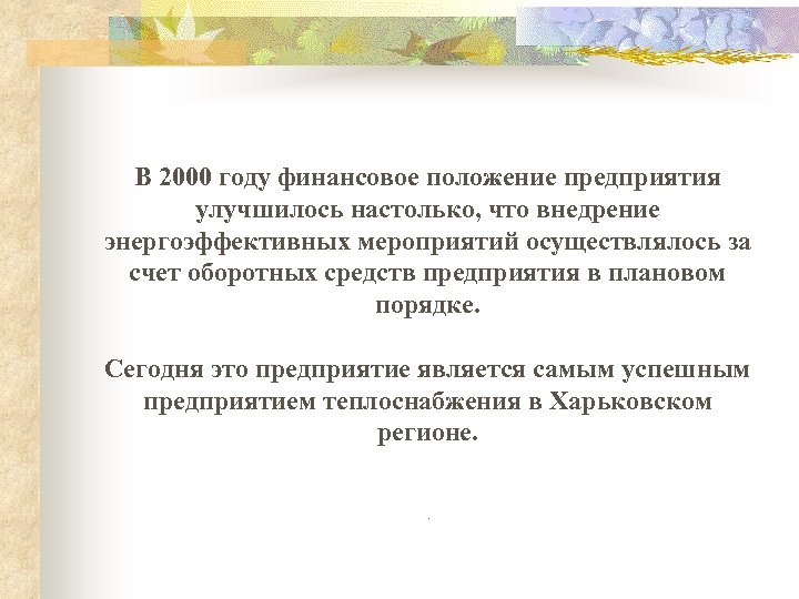 В 2000 году финансовое положение предприятия улучшилось настолько, что внедрение энергоэффективных мероприятий осуществлялось за