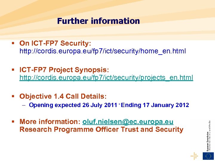 Further information § On ICT-FP 7 Security: http: //cordis. europa. eu/fp 7/ict/security/home_en. html §