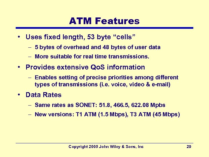 ATM Features • Uses fixed length, 53 byte “cells” – 5 bytes of overhead