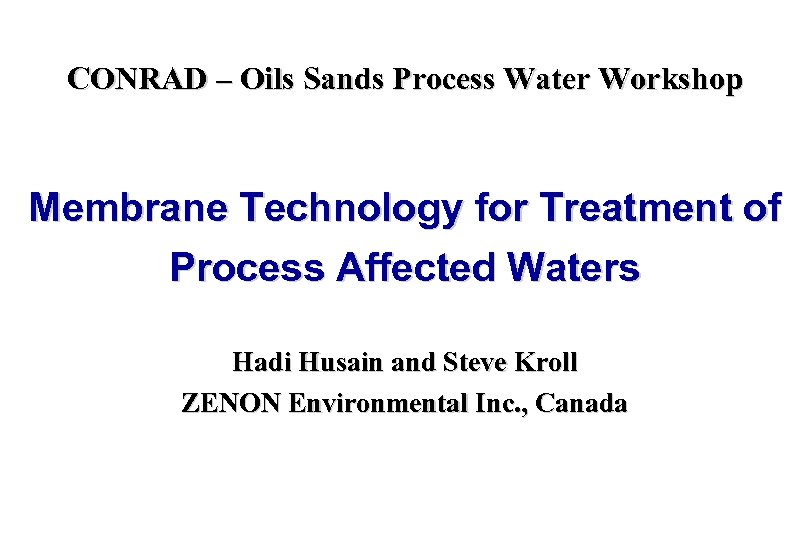 CONRAD – Oils Sands Process Water Workshop Membrane Technology for Treatment of Process Affected