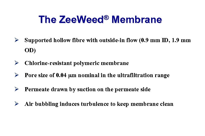 The Zee. Weed® Membrane Ø Supported hollow fibre with outside-in flow (0. 9 mm