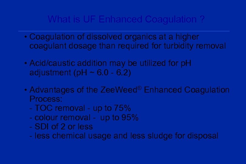 What is UF Enhanced Coagulation ? • Coagulation of dissolved organics at a higher