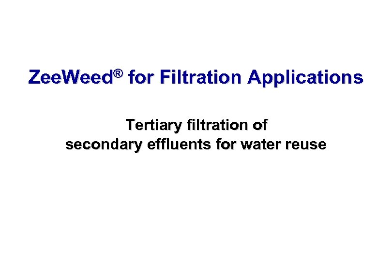 Zee. Weed® for Filtration Applications Tertiary filtration of secondary effluents for water reuse 