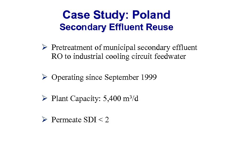 Case Study: Poland Secondary Effluent Reuse Ø Pretreatment of municipal secondary effluent RO to