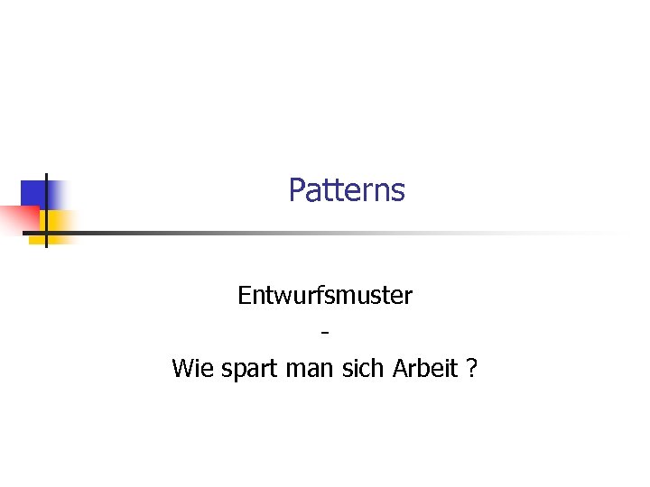 Patterns Entwurfsmuster Wie spart man sich Arbeit ? 