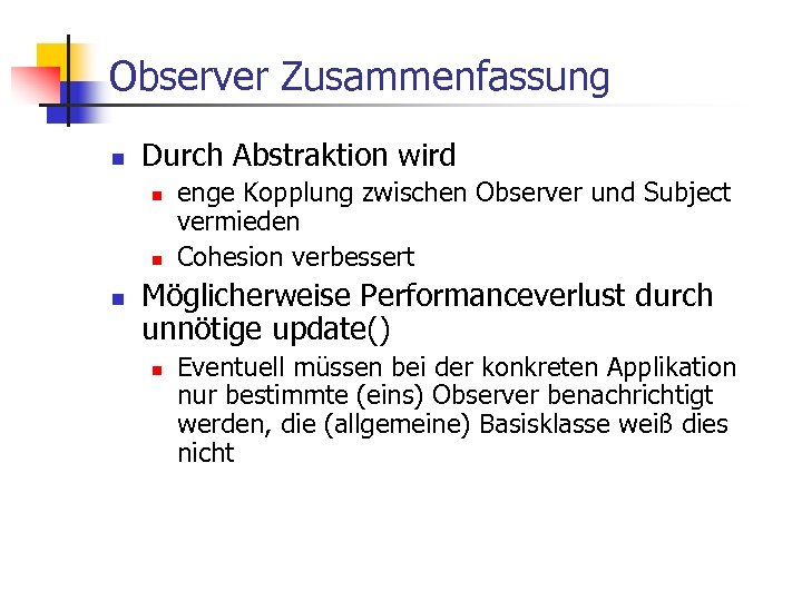Observer Zusammenfassung n Durch Abstraktion wird n n n enge Kopplung zwischen Observer und