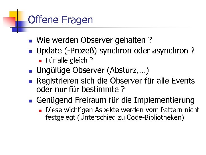 Offene Fragen n n Wie werden Observer gehalten ? Update (-Prozeß) synchron oder asynchron