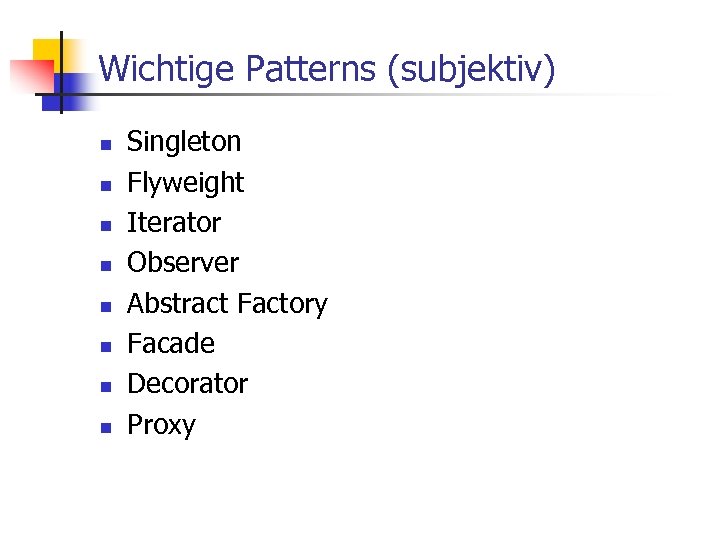 Wichtige Patterns (subjektiv) n n n n Singleton Flyweight Iterator Observer Abstract Factory Facade