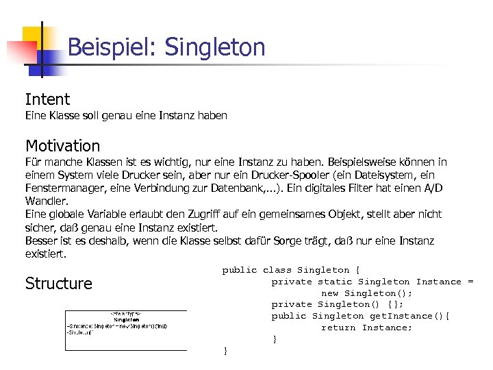 Beispiel: Singleton Intent Eine Klasse soll genau eine Instanz haben Motivation Für manche Klassen