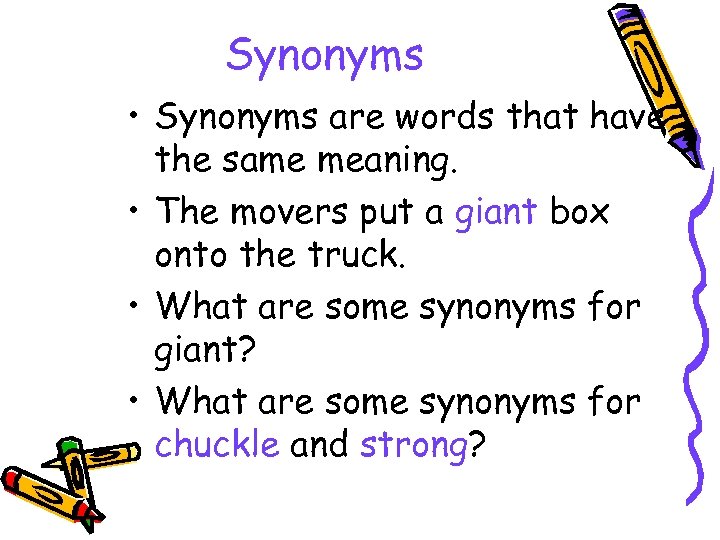 Synonyms • Synonyms are words that have the same meaning. • The movers put