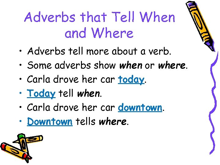 Adverbs that Tell When and Where • • • Adverbs tell more about a