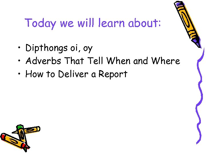 Today we will learn about: • Dipthongs oi, oy • Adverbs That Tell When