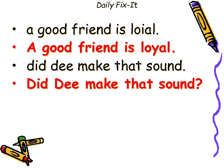 Daily Fix-It • • a good friend is loial. A good friend is loyal.