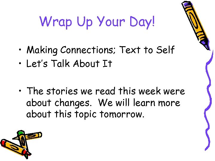 Wrap Up Your Day! • Making Connections; Text to Self • Let’s Talk About