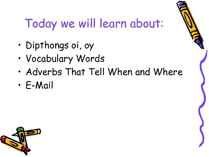 Today we will learn about: • • Dipthongs oi, oy Vocabulary Words Adverbs That