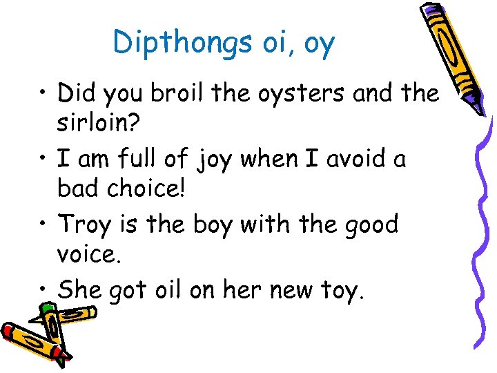 Dipthongs oi, oy • Did you broil the oysters and the sirloin? • I