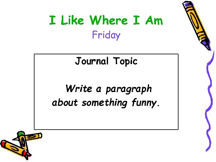 I Like Where I Am Friday Journal Topic Write a paragraph about something funny.