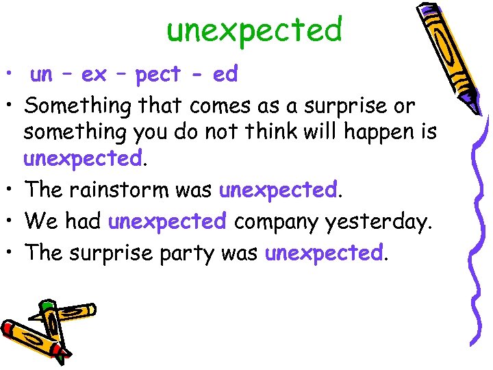 unexpected • un – ex – pect - ed • Something that comes as