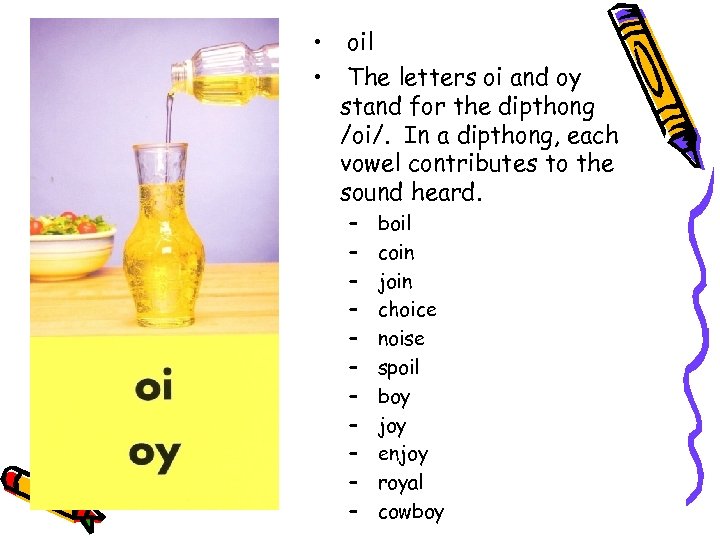  • • oil The letters oi and oy stand for the dipthong /oi/.