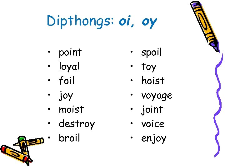 Dipthongs: oi, oy • • point loyal foil joy moist destroy broil • •