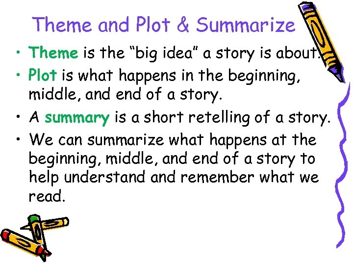 Theme and Plot & Summarize • Theme is the “big idea” a story is