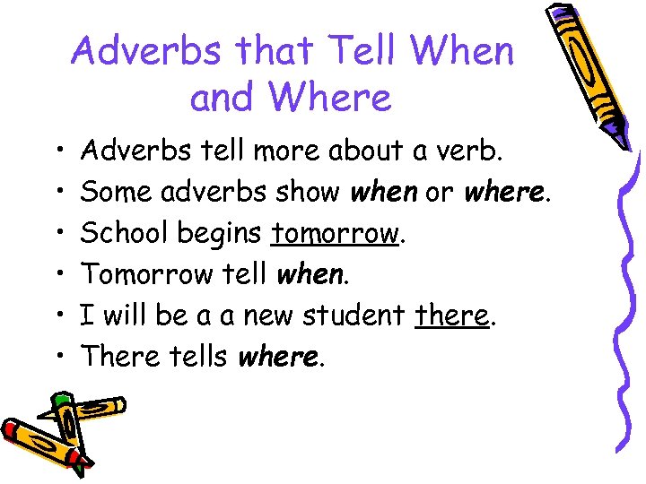 Adverbs that Tell When and Where • • • Adverbs tell more about a